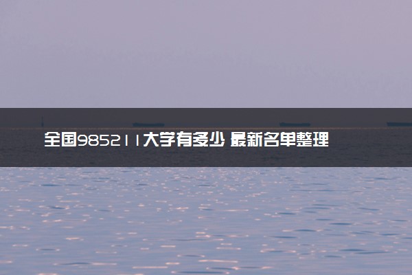 全国985211大学有多少 最新名单整理