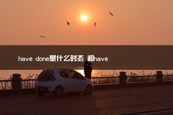 have done是什么时态 和have been done的区别