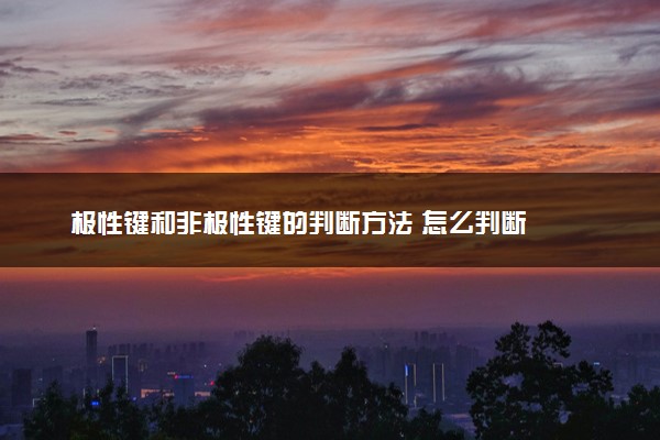 极性键和非极性键的判断方法 怎么判断