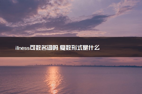 illness可数名词吗 复数形式是什么