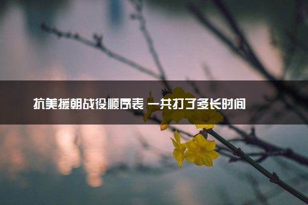 抗美援朝战役顺序表 一共打了多长时间