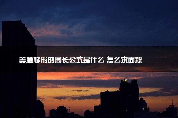 等腰梯形的周长公式是什么 怎么求面积