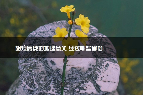 胡焕庸线的地理意义 经过哪些省份