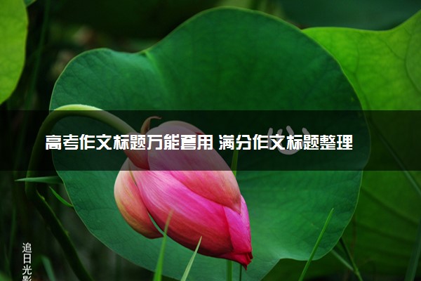 高考作文标题万能套用 满分作文标题整理