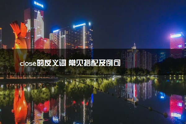 close的反义词 常见搭配及例句