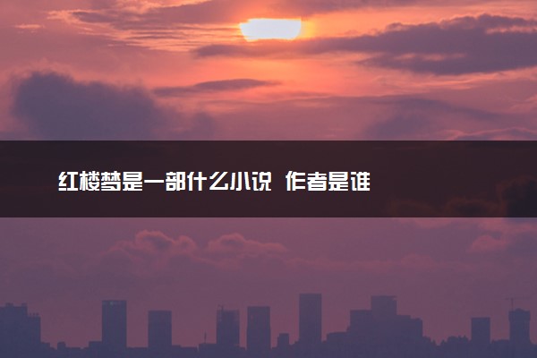红楼梦是一部什么小说  作者是谁