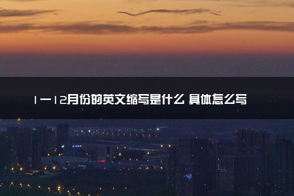 1一12月份的英文缩写是什么 具体怎么写的