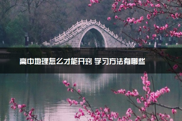 高中地理怎么才能开窍 学习方法有哪些