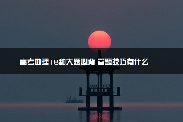高考地理18种大题必背 答题技巧有什么