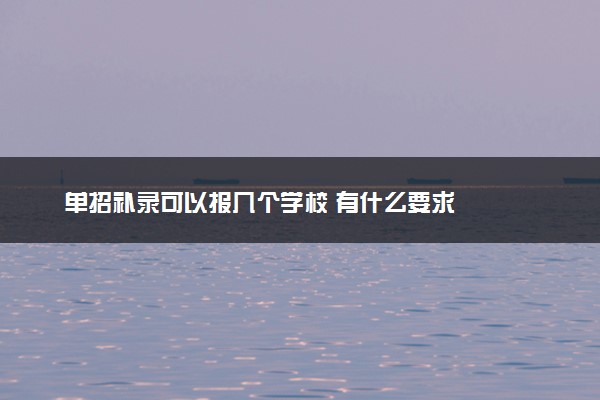 单招补录可以报几个学校 有什么要求