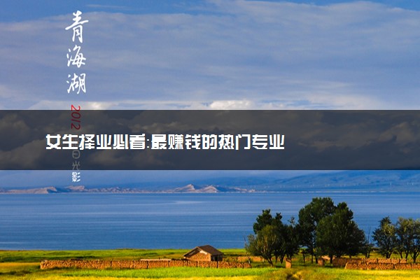 女生择业必看：最赚钱的热门专业