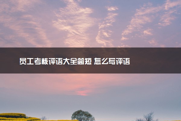 员工考核评语大全简短 怎么写评语