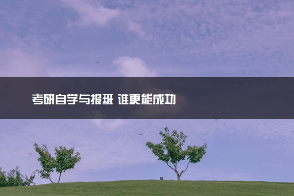 考研自学与报班 谁更能成功