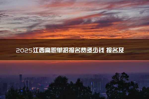 2025江西高职单招报名费多少钱 报名及缴费入口