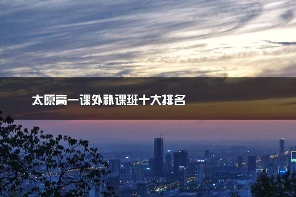 太原高一课外补课班十大排名