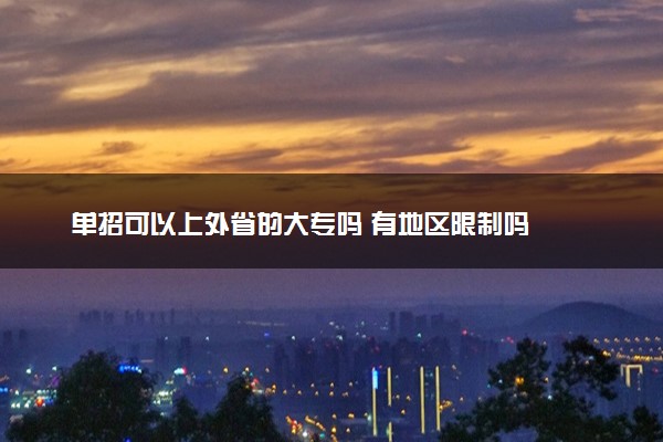单招可以上外省的大专吗 有地区限制吗
