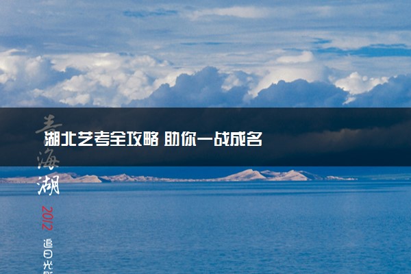 湖北艺考全攻略 助你一战成名