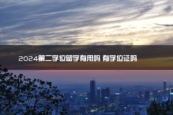 2024第二学位留学有用吗 有学位证吗