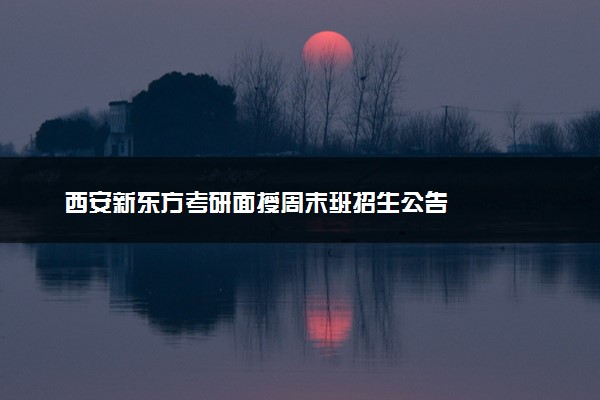 西安新东方考研面授周末班招生公告