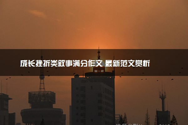 成长挫折类叙事满分作文 最新范文赏析