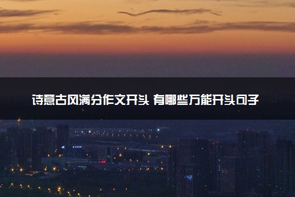 诗意古风满分作文开头 有哪些万能开头句子