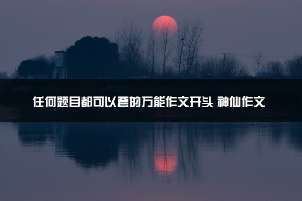 任何题目都可以套的万能作文开头 神仙作文题记照抄