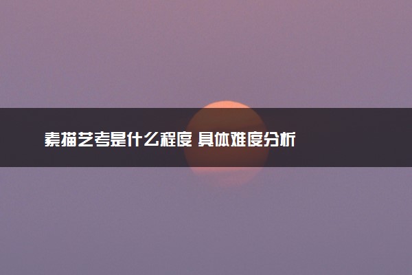 素描艺考是什么程度 具体难度分析
