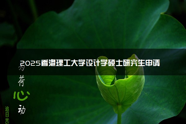 2025香港理工大学设计学硕士研究生申请条件及学费