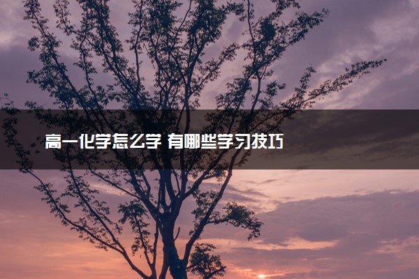 高一化学怎么学 有哪些学习技巧