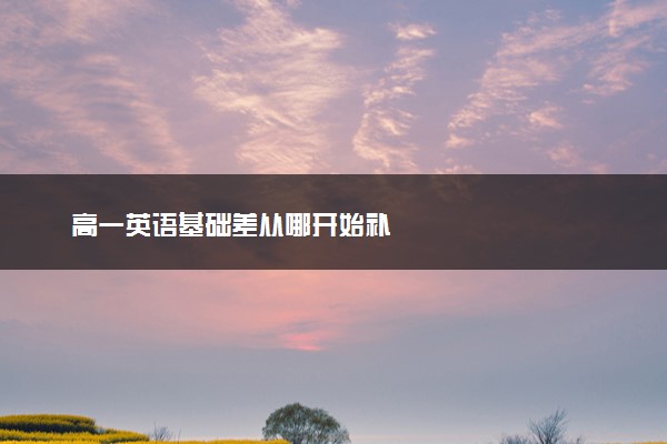 高一英语基础差从哪开始补
