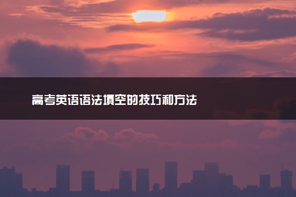 高考英语语法填空的技巧和方法