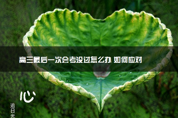 高三最后一次会考没过怎么办 如何应对