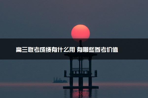 高三联考成绩有什么用 有哪些参考价值