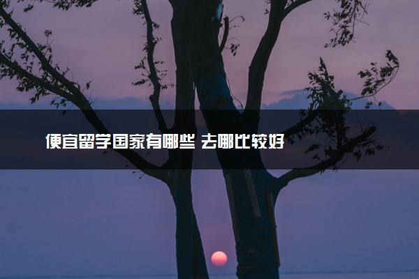 便宜留学国家有哪些 去哪比较好