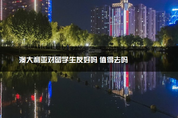澳大利亚对留学生友好吗 值得去吗