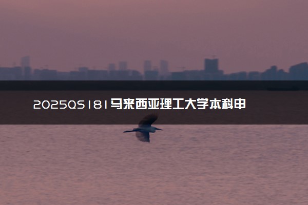 2025QS181马来西亚理工大学本科申请条件