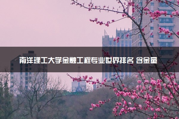 南洋理工大学金融工程专业世界排名 含金量高吗