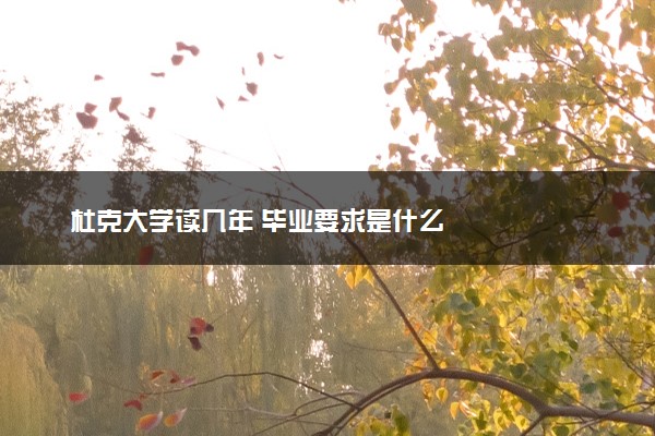 杜克大学读几年 毕业要求是什么