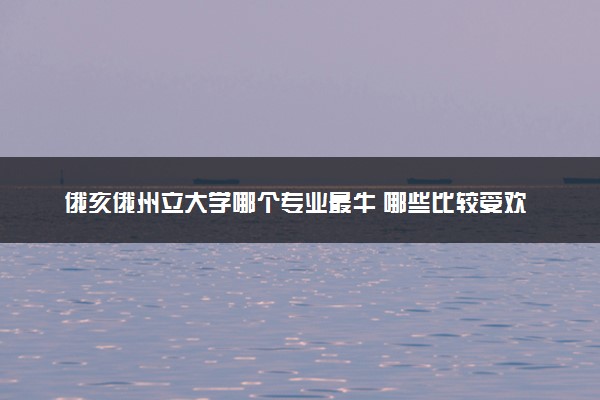 俄亥俄州立大学哪个专业最牛 哪些比较受欢迎