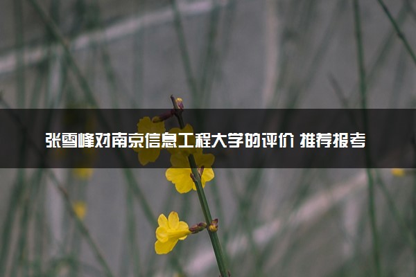 张雪峰对南京信息工程大学的评价 推荐报考吗