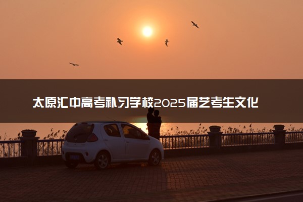 太原汇中高考补习学校2025届艺考生文化课招生