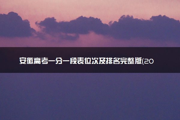 安徽高考一分一段表位次及排名完整版（2025年参考）