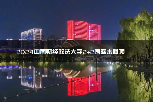 2024中南财经政法大学2+2国际本科项目国外合作院校
