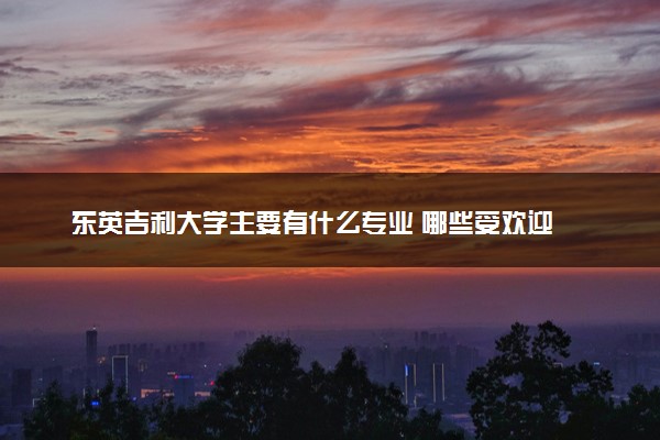 东英吉利大学主要有什么专业 哪些受欢迎