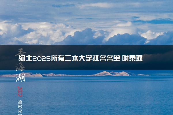 河北2025所有二本大学排名名单 附录取分数线