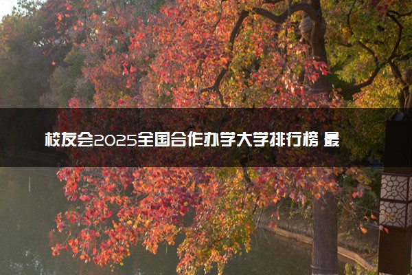 校友会2025全国合作办学大学排行榜 最新排名【完整版】