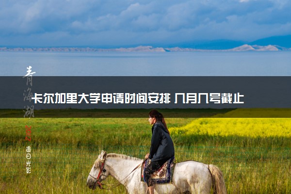 卡尔加里大学申请时间安排 几月几号截止