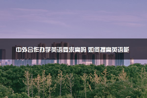 中外合作办学英语要求高吗 如何提高英语能力