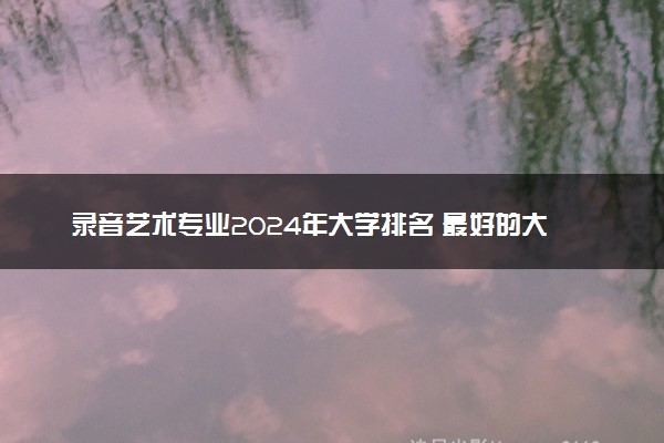 录音艺术专业2024年大学排名 最好的大学排行榜