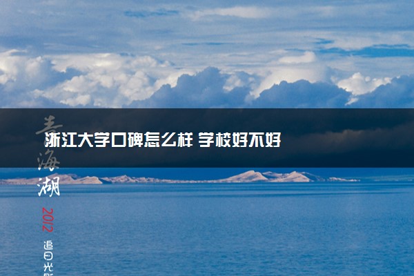 浙江大学口碑怎么样 学校好不好